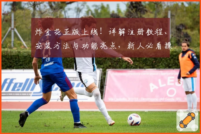 炸金花正版上线！详解注册教程、安装方法与功能亮点，新人必看操作指南