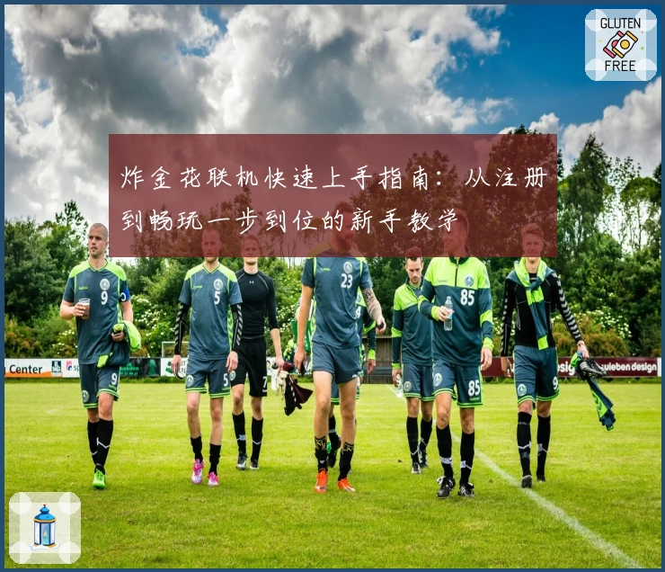 炸金花联机快速上手指南：从注册到畅玩一步到位的新手教学