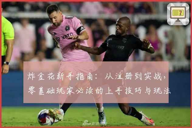 炸金花新手指南：从注册到实战，零基础玩家必读的上手技巧与玩法推荐