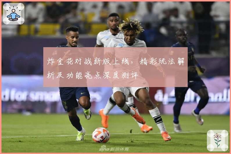 炸金花对战新版上线,精彩玩法解析及功能亮点深度测评