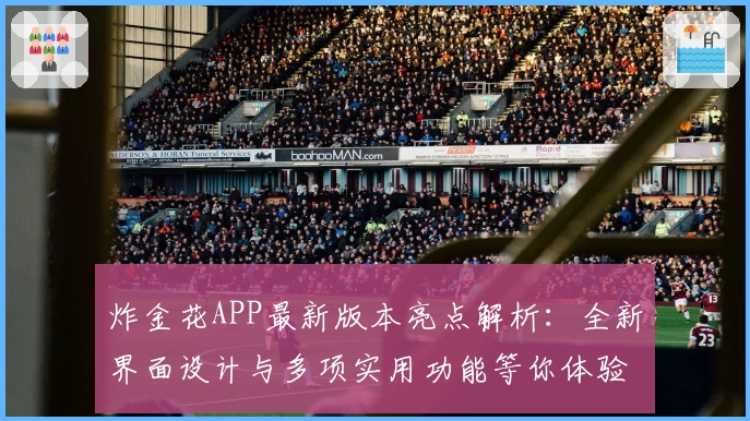 炸金花APP最新版本亮点解析:全新界面设计与多项实用功能等你体验
