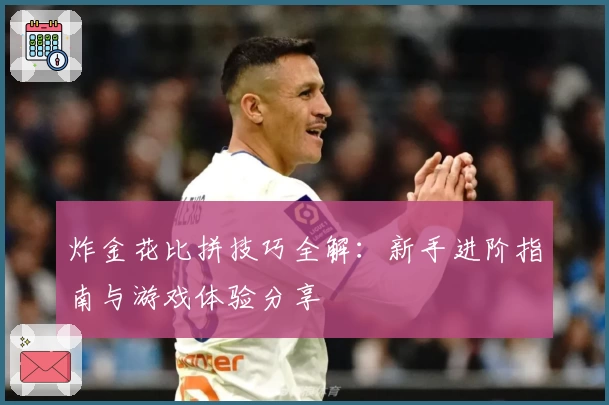 炸金花比拼技巧全解：新手进阶指南与游戏体验分享